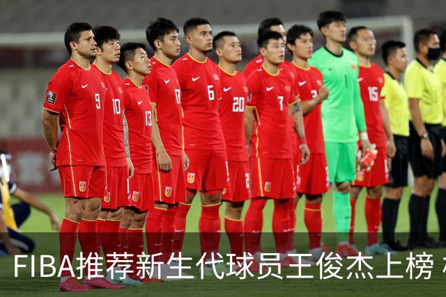 FIBA推荐新生代球员王俊杰上榜 杨瀚森有望成世界级球星